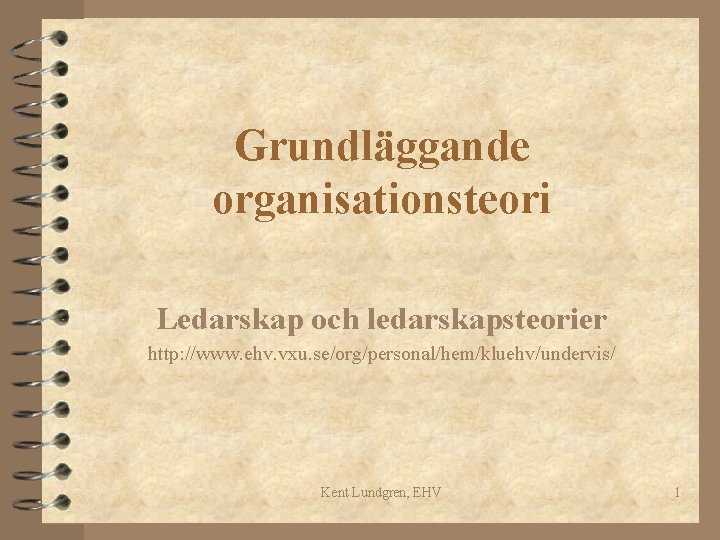 Grundläggande organisationsteori Ledarskap och ledarskapsteorier http: //www. ehv. vxu. se/org/personal/hem/kluehv/undervis/ Kent Lundgren, EHV 1