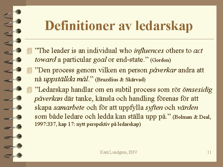 Definitioner av ledarskap 4 ”The leader is an individual who influences others to act