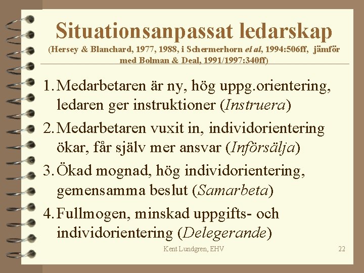 Situationsanpassat ledarskap (Hersey & Blanchard, 1977, 1988, i Schermerhorn el al, 1994: 506 ff,