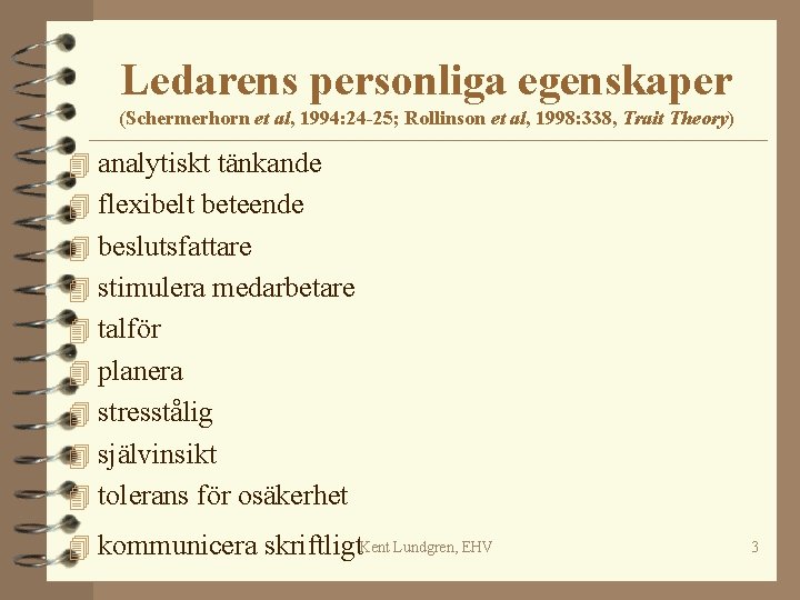 Ledarens personliga egenskaper (Schermerhorn et al, 1994: 24 -25; Rollinson et al, 1998: 338,