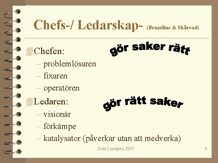 Chefs-/ Ledarskap- (Bruzélius & Skärvad) 4 Chefen: – problemlösaren – fixaren – operatören 4