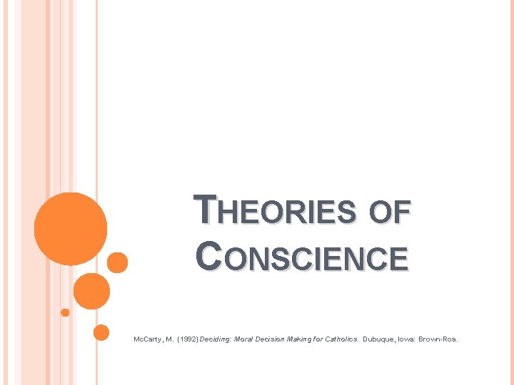 THEORIES OF CONSCIENCE Mc. Carty, M. (1992) Deciding: Moral Decision Making for Catholics. Dubuque,