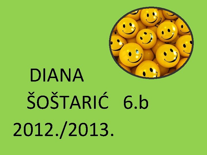 DIANA ŠOŠTARIĆ 6. b 2012. /2013. 