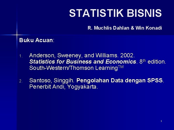 STATISTIK BISNIS R. Muchlis Dahlan & Win Konadi Buku Acuan: 1. Anderson, Sweeney, and