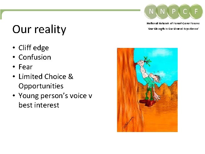 Our reality Cliff edge Confusion Fear Limited Choice & Opportunities • Young person’s voice Our reality Cliff edge Confusion Fear Limited Choice & Opportunities • Young person’s voice