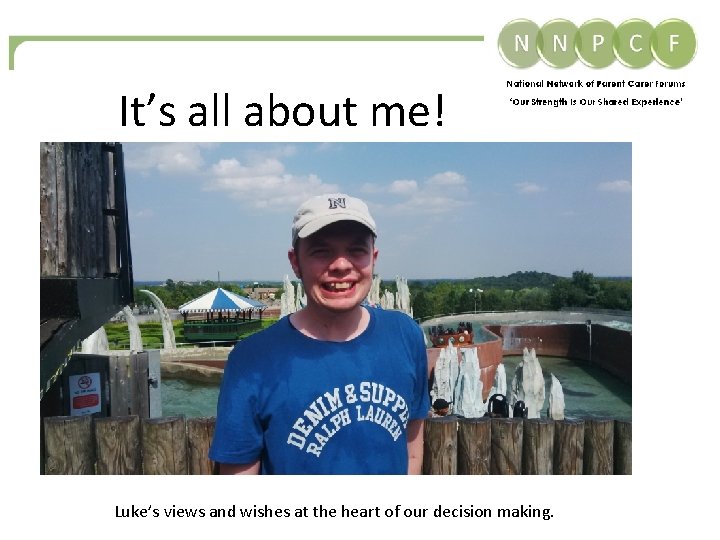 It’s all about me! Luke’s views and wishes at the heart of our decision It’s all about me! Luke’s views and wishes at the heart of our decision