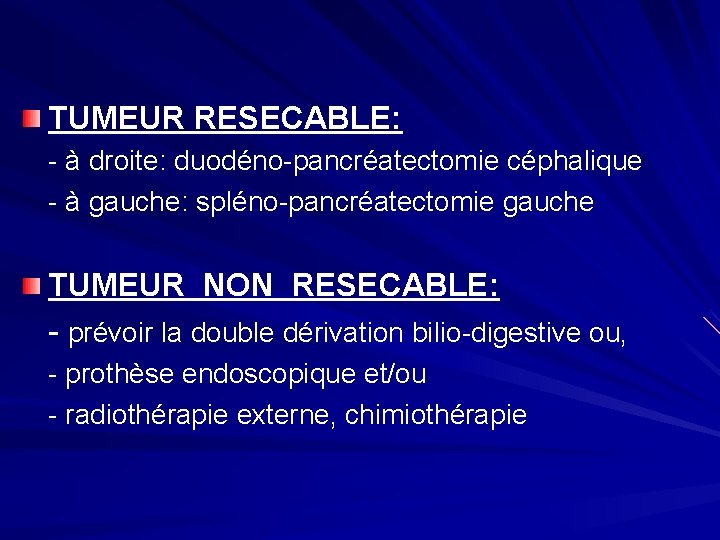 TUMEUR RESECABLE: - à droite: duodéno-pancréatectomie céphalique - à gauche: spléno-pancréatectomie gauche TUMEUR NON