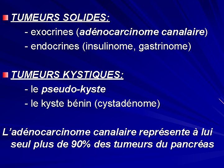TUMEURS SOLIDES: - exocrines (adénocarcinome canalaire) - endocrines (insulinome, gastrinome) TUMEURS KYSTIQUES: - le