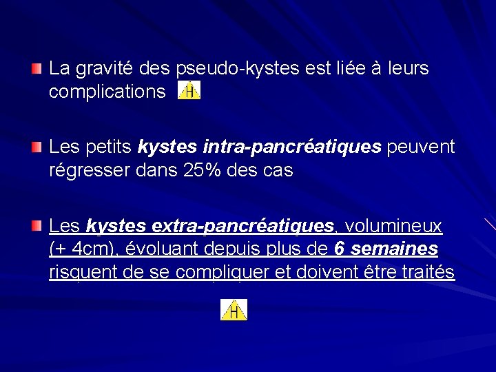 La gravité des pseudo-kystes est liée à leurs complications Les petits kystes intra-pancréatiques peuvent