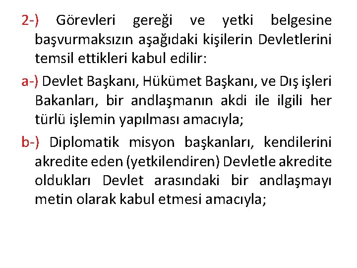 2 -) Görevleri gereği ve yetki belgesine başvurmaksızın aşağıdaki kişilerin Devletlerini temsil ettikleri kabul