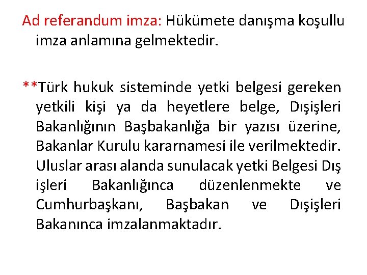 Ad referandum imza: Hükümete danışma koşullu imza anlamına gelmektedir. **Türk hukuk sisteminde yetki belgesi