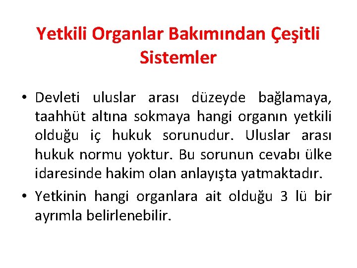 Yetkili Organlar Bakımından Çeşitli Sistemler • Devleti uluslar arası düzeyde bağlamaya, taahhüt altına sokmaya