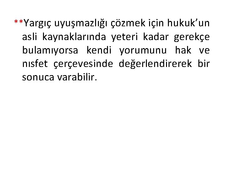 **Yargıç uyuşmazlığı çözmek için hukuk’un asli kaynaklarında yeteri kadar gerekçe bulamıyorsa kendi yorumunu hak