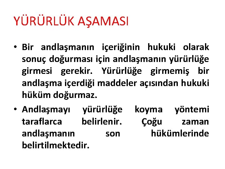 YÜRÜRLÜK AŞAMASI • Bir andlaşmanın içeriğinin hukuki olarak sonuç doğurması için andlaşmanın yürürlüğe girmesi