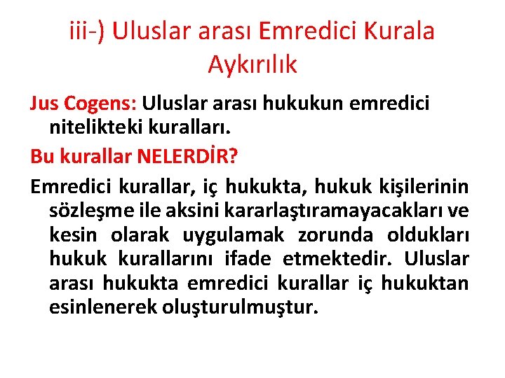 iii-) Uluslar arası Emredici Kurala Aykırılık Jus Cogens: Uluslar arası hukukun emredici nitelikteki kuralları.