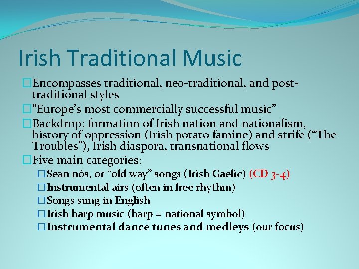 Irish Traditional Music �Encompasses traditional, neo-traditional, and posttraditional styles �“Europe’s most commercially successful music” Irish Traditional Music �Encompasses traditional, neo-traditional, and posttraditional styles �“Europe’s most commercially successful music”