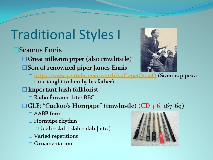 Traditional Styles I �Seamus Ennis �Great uilleann piper (also tinwhistle) �Son of renowned piper Traditional Styles I �Seamus Ennis �Great uilleann piper (also tinwhistle) �Son of renowned piper