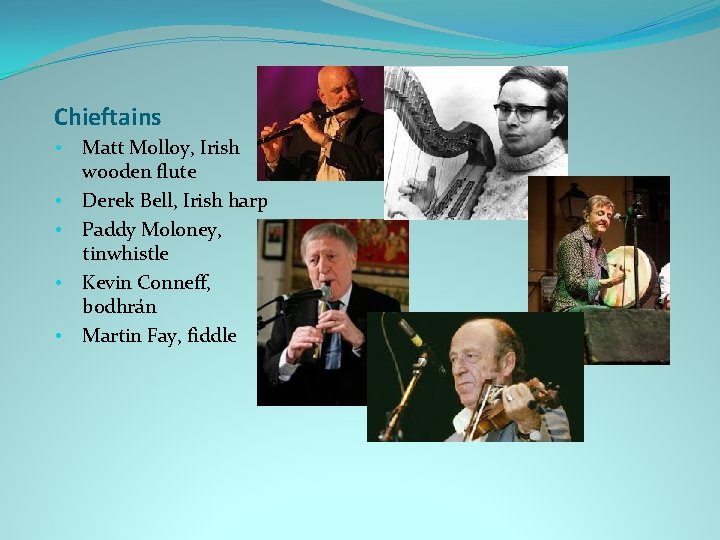 Chieftains • • • Matt Molloy, Irish wooden flute Derek Bell, Irish harp Paddy Chieftains • • • Matt Molloy, Irish wooden flute Derek Bell, Irish harp Paddy