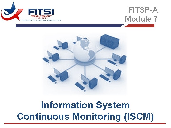 FITSP-A Module 7 Information System Continuous Monitoring (ISCM) 