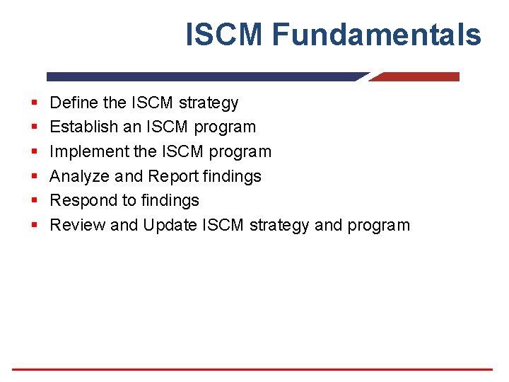 ISCM Fundamentals § § § Define the ISCM strategy Establish an ISCM program Implement