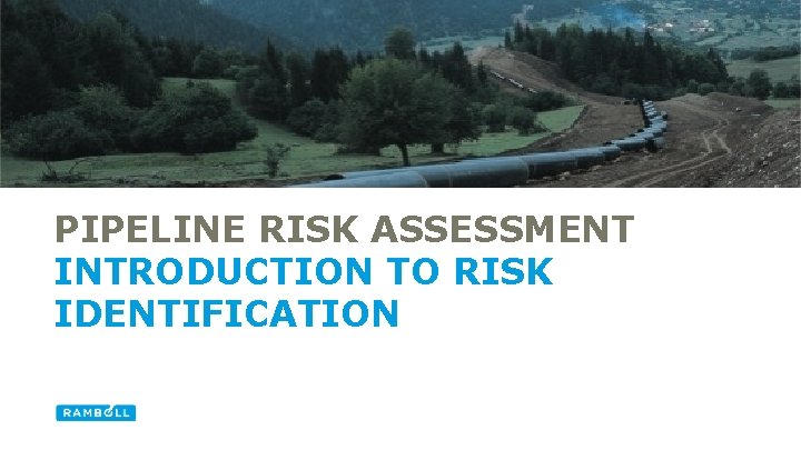 PIPELINE RISK ASSESSMENT INTRODUCTION TO RISK IDENTIFICATION 2 