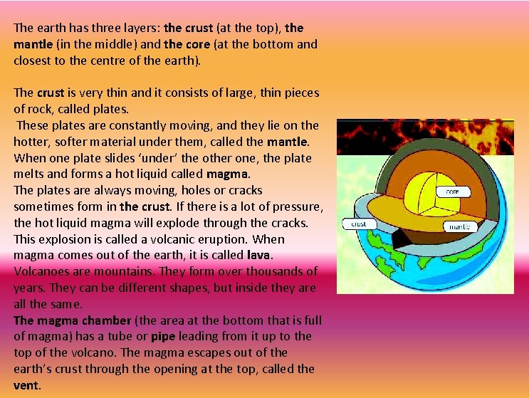 The earth has three layers: the crust (at the top), the mantle (in the The earth has three layers: the crust (at the top), the mantle (in the