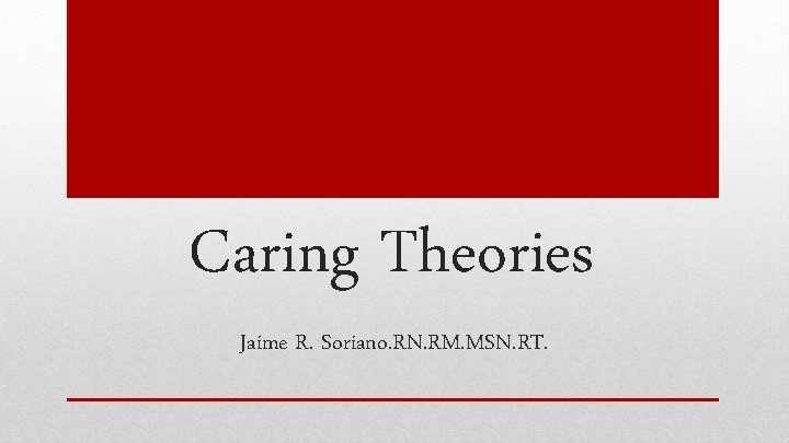 Caring Theories Jaime R. Soriano. RN. RM. MSN. RT. 