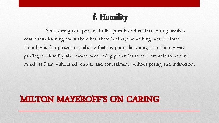 f. Humility Since caring is responsive to the growth of this other, caring involves