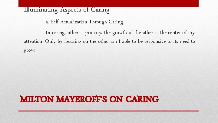 Illuminating Aspects of Caring a. Self Actualization Through Caring In caring, other is primary;