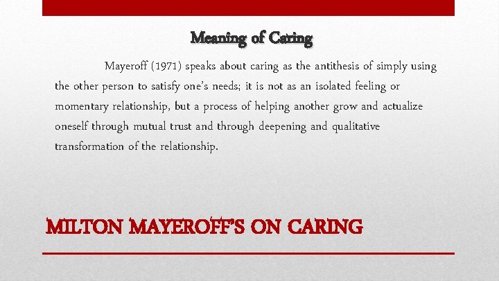 Meaning of Caring Mayeroff (1971) speaks about caring as the antithesis of simply using
