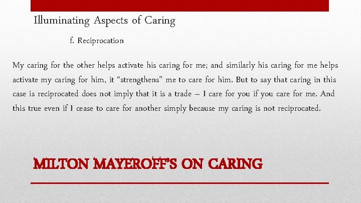 Illuminating Aspects of Caring f. Reciprocation My caring for the other helps activate his