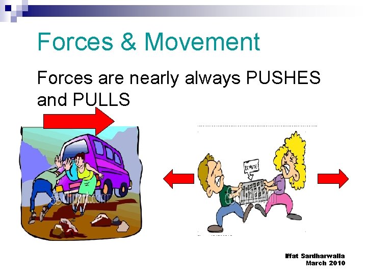 Forces & Movement Forces are nearly always PUSHES and PULLS Iffat Sardharwalla March 2010