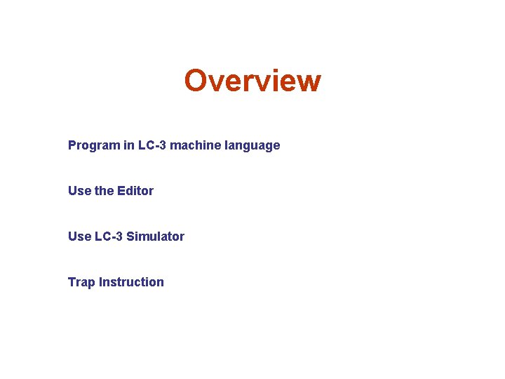 Overview Program in LC-3 machine language Use the Editor Use LC-3 Simulator Trap Instruction