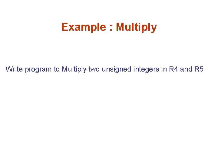 Example : Multiply Write program to Multiply two unsigned integers in R 4 and Example : Multiply Write program to Multiply two unsigned integers in R 4 and