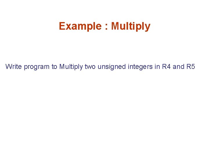 Example : Multiply Write program to Multiply two unsigned integers in R 4 and