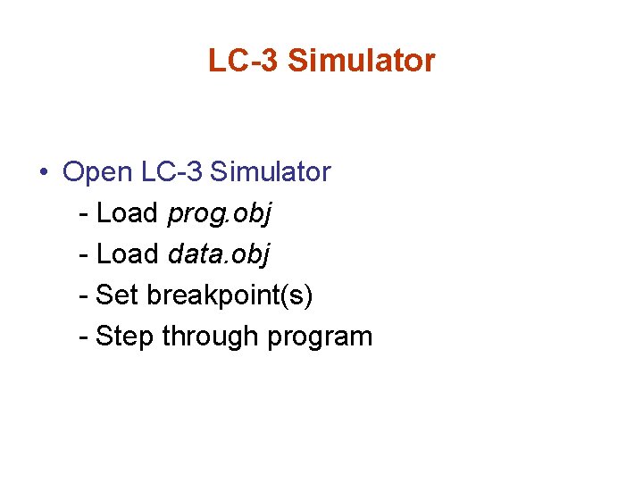 LC-3 Simulator • Open LC-3 Simulator - Load prog. obj - Load data. obj