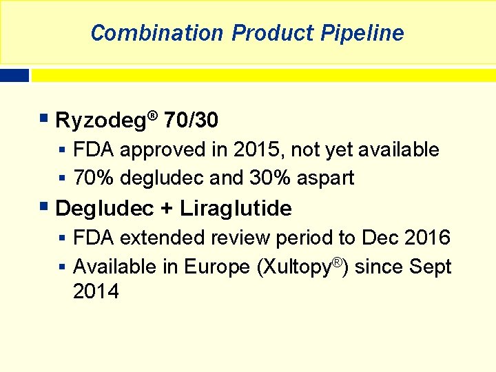 Combination Product Pipeline § Ryzodeg® 70/30 § FDA approved in 2015, not yet available