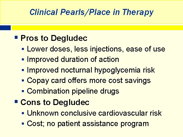 Clinical Pearls/Place in Therapy § Pros to Degludec § Lower doses, less injections, ease