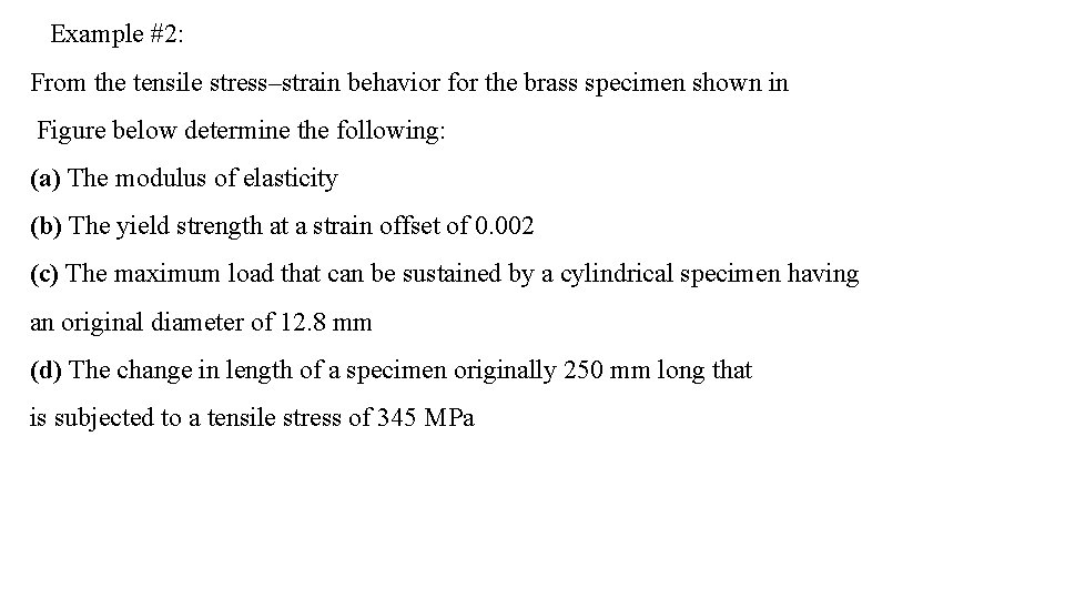 Example #2: From the tensile stress–strain behavior for the brass specimen shown in Figure Example #2: From the tensile stress–strain behavior for the brass specimen shown in Figure