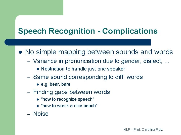 Speech Recognition - Complications l No simple mapping between sounds and words – Variance