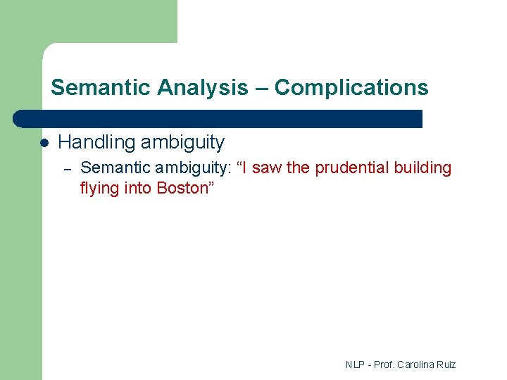 Semantic Analysis – Complications l Handling ambiguity – Semantic ambiguity: “I saw the prudential