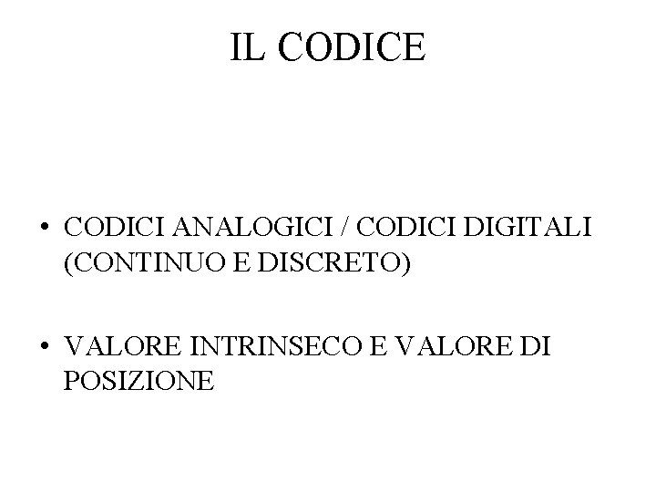 IL CODICE • CODICI ANALOGICI / CODICI DIGITALI (CONTINUO E DISCRETO) • VALORE INTRINSECO