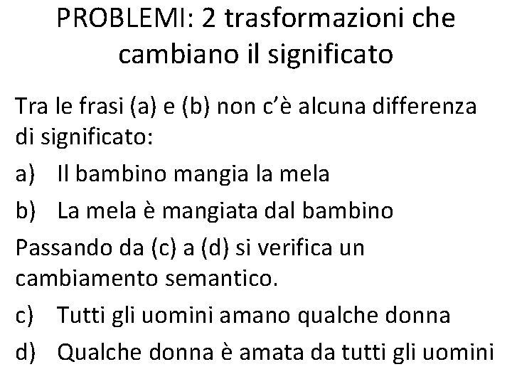 PROBLEMI: 2 trasformazioni che cambiano il significato Tra le frasi (a) e (b) non