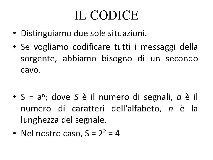 IL CODICE • Distinguiamo due sole situazioni. • Se vogliamo codificare tutti i messaggi