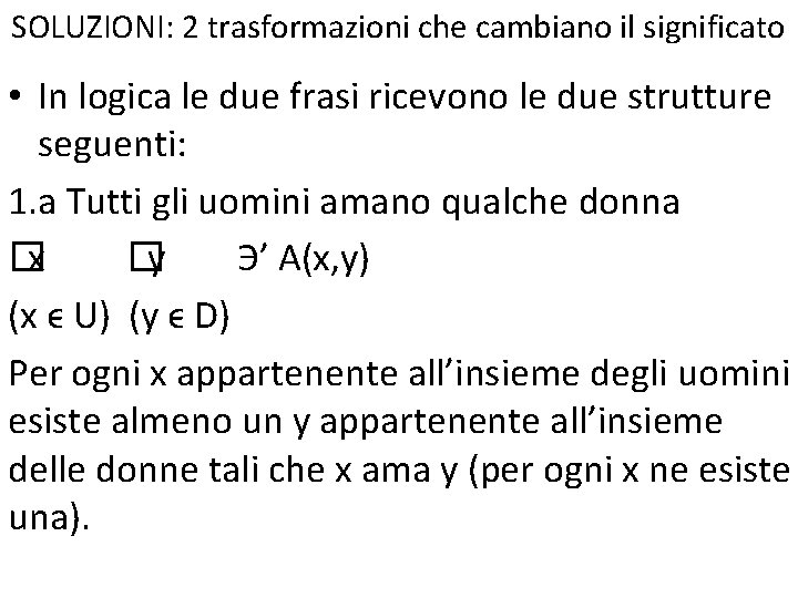 SOLUZIONI: 2 trasformazioni che cambiano il significato • In logica le due frasi ricevono