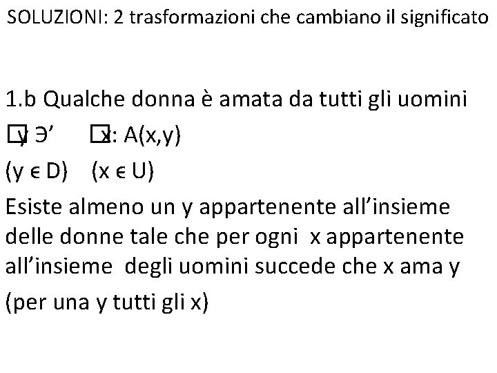 SOLUZIONI: 2 trasformazioni che cambiano il significato 1. b Qualche donna è amata da