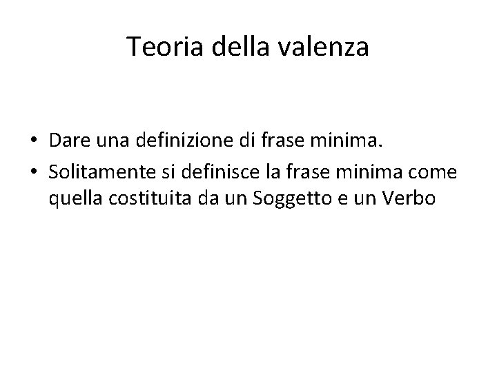 Teoria della valenza • Dare una definizione di frase minima. • Solitamente si definisce