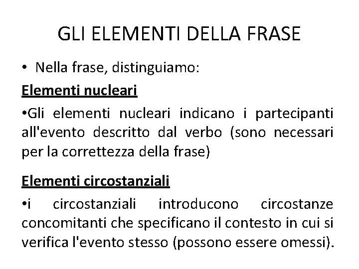 GLI ELEMENTI DELLA FRASE • Nella frase, distinguiamo: Elementi nucleari • Gli elementi nucleari