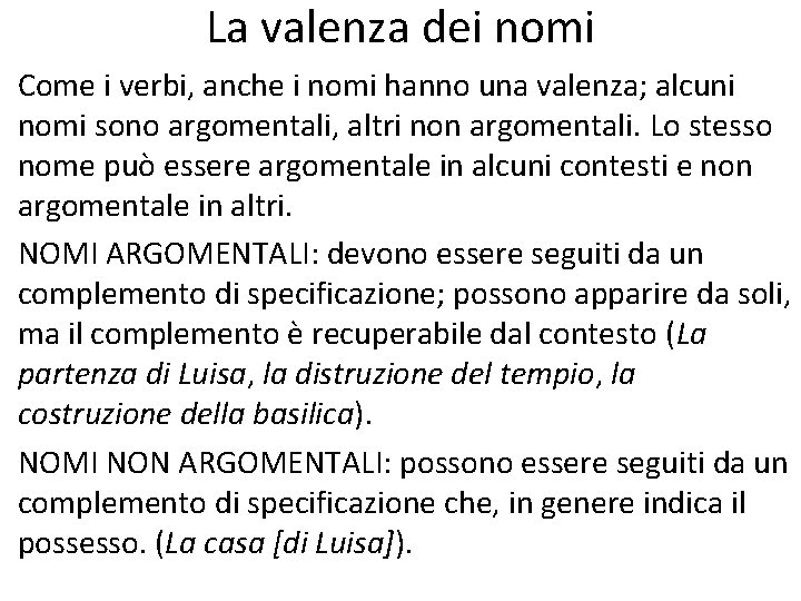 La valenza dei nomi Come i verbi, anche i nomi hanno una valenza; alcuni