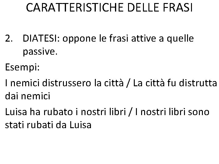 CARATTERISTICHE DELLE FRASI 2. DIATESI: oppone le frasi attive a quelle passive. Esempi: I